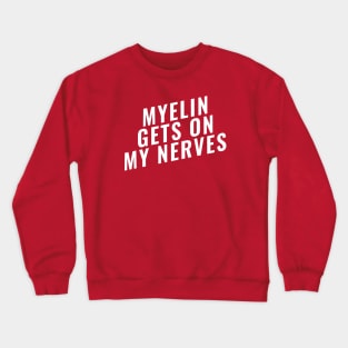 Myelin Gets On My Nerve Funny Medical Crewneck Sweatshirt